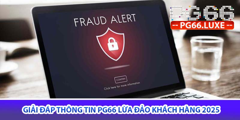 Giải đáp thông tin PG66 lừa đảo khách hàng 2025