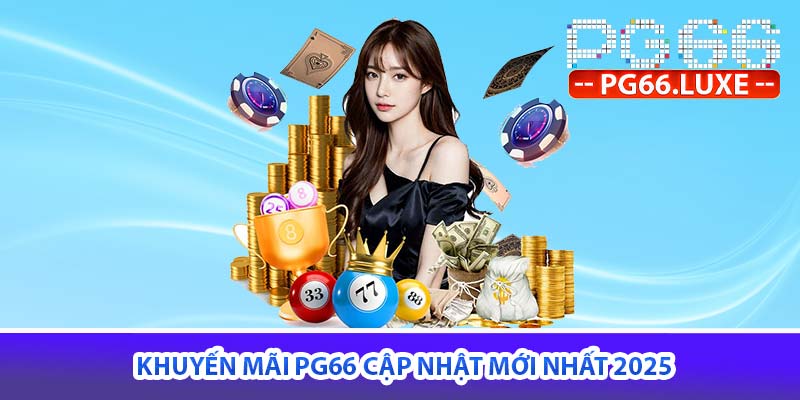 Khuyến mãi PG66 cập nhật mới nhất 2025