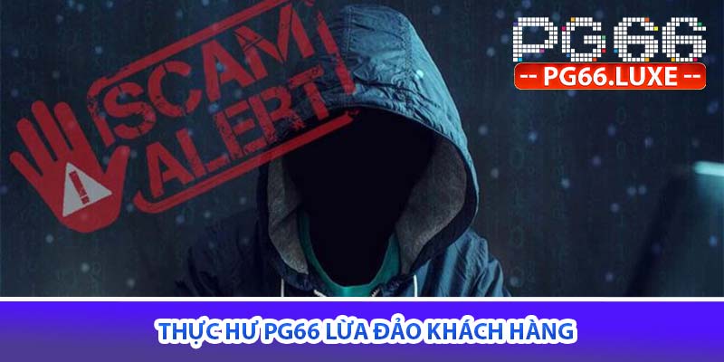 Thực hư PG66 lừa đảo khách hàng