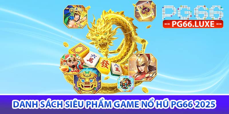 danh sách siêu phẩm game nổ hũ pg66 2025