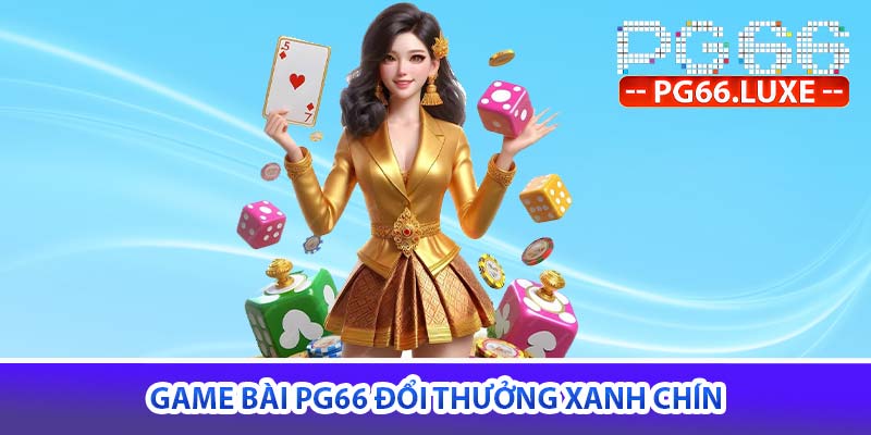 game bài PG66 đổi thưởng xanh chín