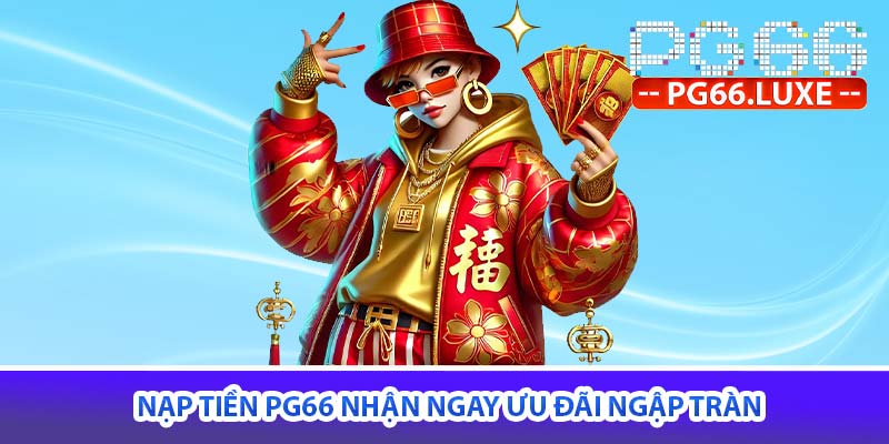 nạp tiền PG66 nhận ngay ưu đãi ngập tràn