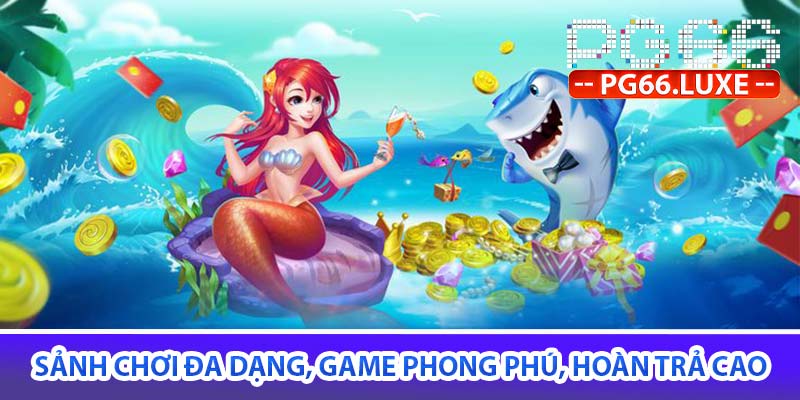 sảnh chơi đa dạng, game phong phú, hoàn trả cao